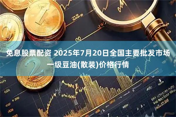 免息股票配资 2025年7月20日全国主要批发市场一级豆油(散装)价格行情